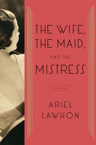 The Wife, the Maid, and the Mistress by Ariel Lawhon