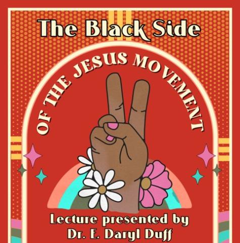 Black hand making a peace hand sign surrounded by flowers and a rainbow behind the wrist. Words on the pictures state: The Black Side of the Jesus Movement, Lecture presented by Dr. E. Daryl Duff
