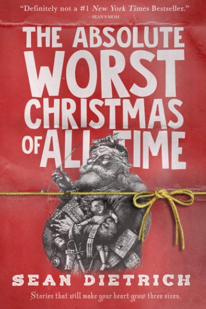 The Absolute Worse Christmas of All Time by Sean Dietrich     